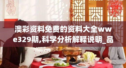 澳彩资料免费的资料大全wwe329期,科学分析解释说明_品味版DMH11.4