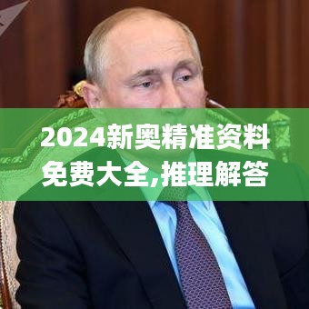 2024新奥精准资料免费大全,推理解答解释落实_超强型68.564