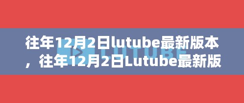 Lutube最新版本深度体验与解析，历年12月2日的回顾与解析