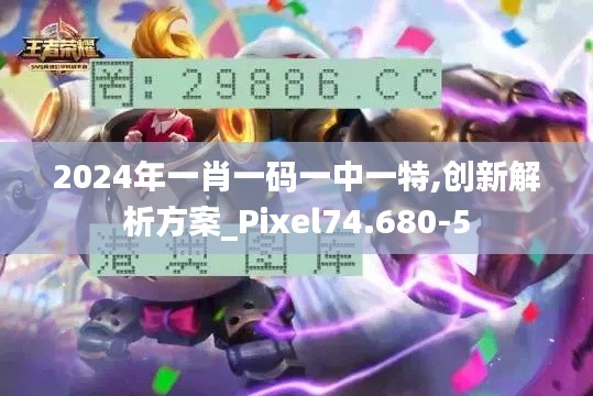 2024年一肖一码一中一特,创新解析方案_Pixel74.680-5