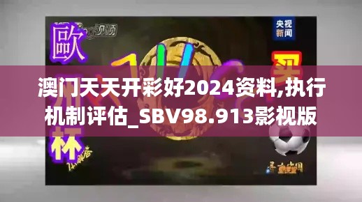 澳门天天开彩好2024资料,执行机制评估_SBV98.913影视版