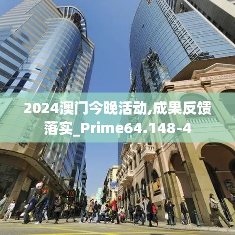 2024澳门今晚活动,成果反馈落实_Prime64.148-4