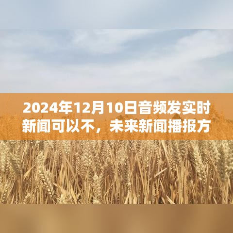 未来新闻播报方式的新探索，探讨音频实时新闻在2024年12月10日的可行性