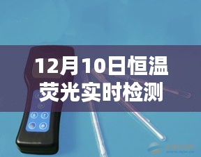 揭秘，恒温荧光实时检测仪——科技前沿的医学新星（12月10日专刊）