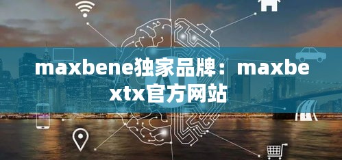 maxbene独家品牌：maxbextx官方网站 