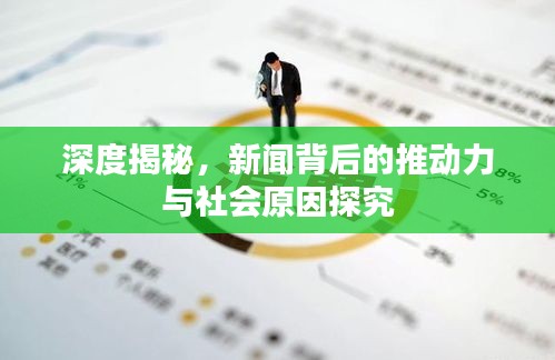 深度揭秘，新闻背后的推动力与社会原因探究