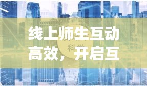 线上师生互动高效，开启互动教学新时代