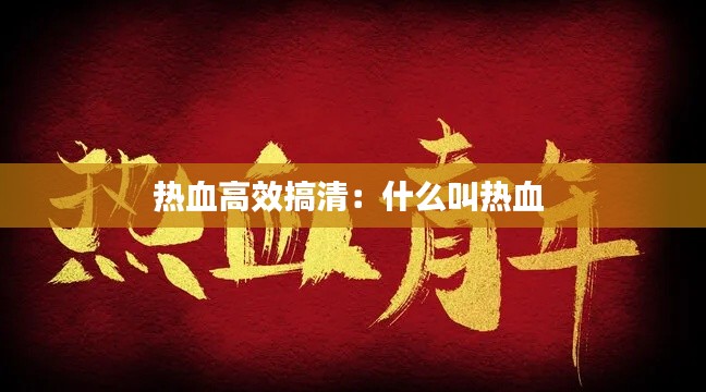 热血高效搞清：什么叫热血 