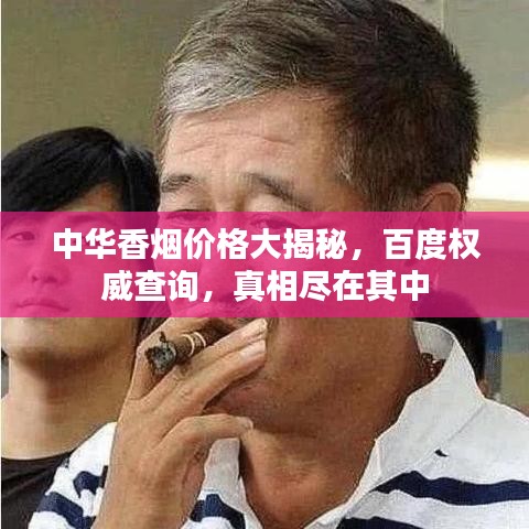 中华香烟价格大揭秘，百度权威查询，真相尽在其中