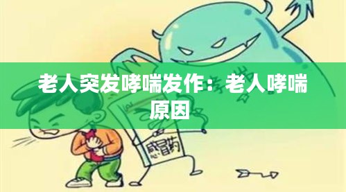 老人突发哮喘发作：老人哮喘原因 