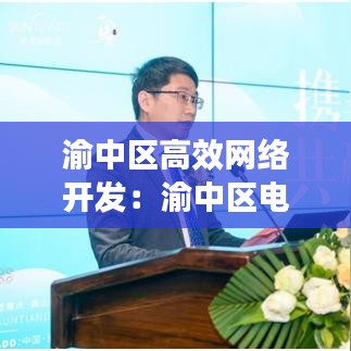 渝中区高效网络开发：渝中区电子商务和创意产业园管委会 