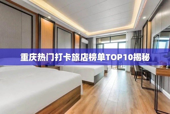 重庆热门打卡旅店榜单TOP10揭秘