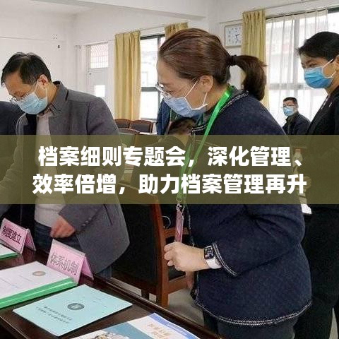 档案细则专题会，深化管理、效率倍增，助力档案管理再升级