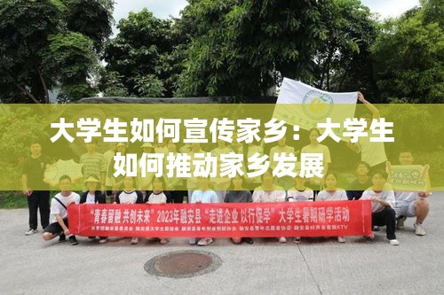 大学生如何宣传家乡：大学生如何推动家乡发展 