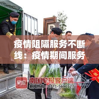 疫情阻隔服务不断线：疫情期间服务不停歇 