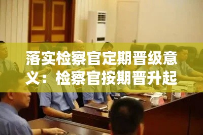 落实检察官定期晋级意义：检察官按期晋升起算时间 