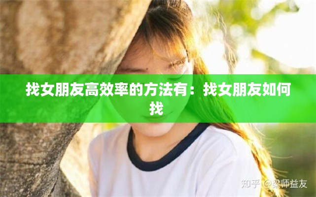 找女朋友高效率的方法有：找女朋友如何找 