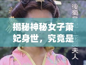 揭秘神秘女子萧妃身世，究竟是谁的女儿？