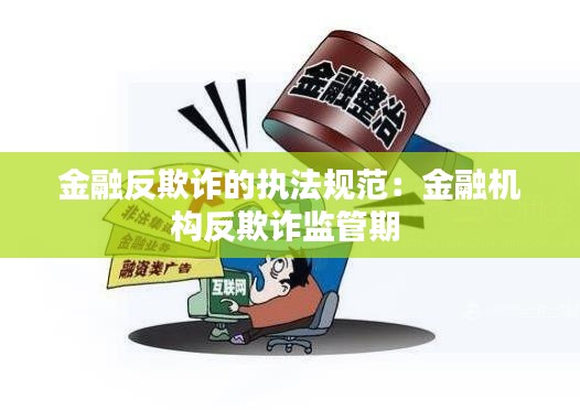 金融反欺诈的执法规范：金融机构反欺诈监管期 