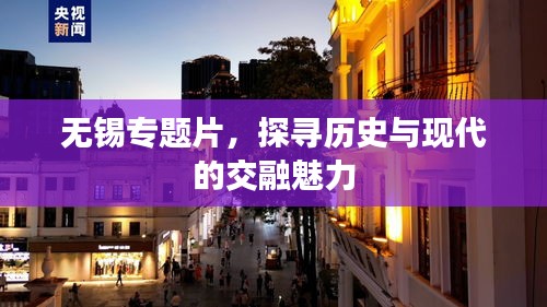 无锡专题片，探寻历史与现代的交融魅力