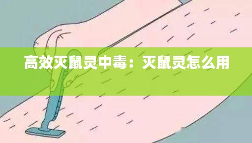 高效灭鼠灵中毒：灭鼠灵怎么用 