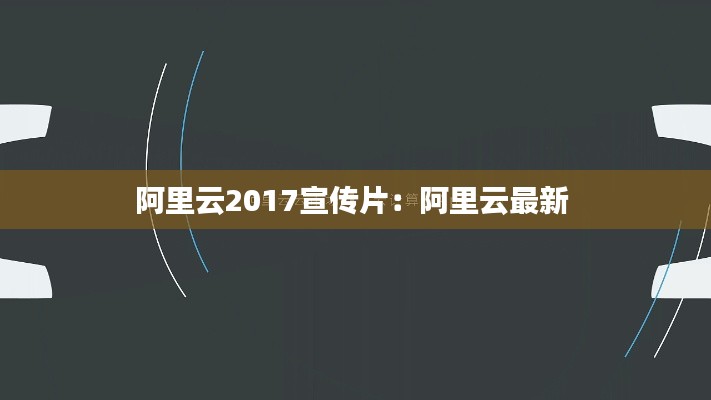 阿里云2017宣传片：阿里云最新 