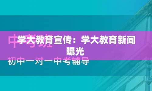 学大教育宣传：学大教育新闻曝光 