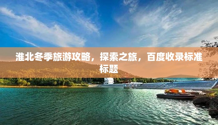 淮北冬季旅游攻略，探索之旅，百度收录标准标题