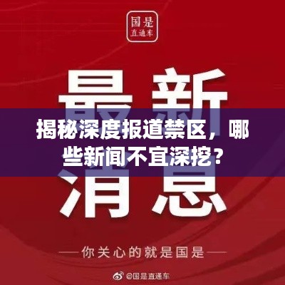 揭秘深度报道禁区，哪些新闻不宜深挖？