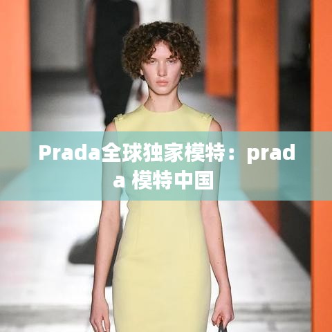 Prada全球独家模特：prada 模特中国 