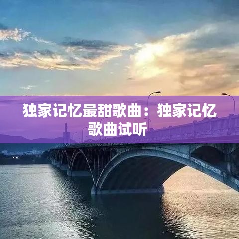 独家记忆最甜歌曲：独家记忆歌曲试听 