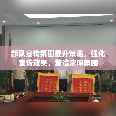 部队宣传氛围提升策略，强化宣传效果，营造浓厚氛围