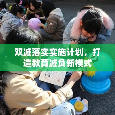 双减落实实施计划，打造教育减负新模式