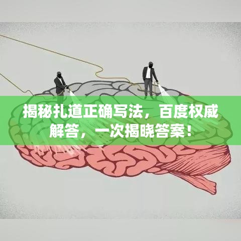 揭秘扎道正确写法，百度权威解答，一次揭晓答案！