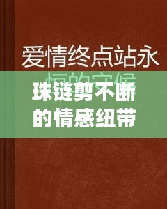 珠链剪不断的情感纽带，情感深度与纽带永恒不灭