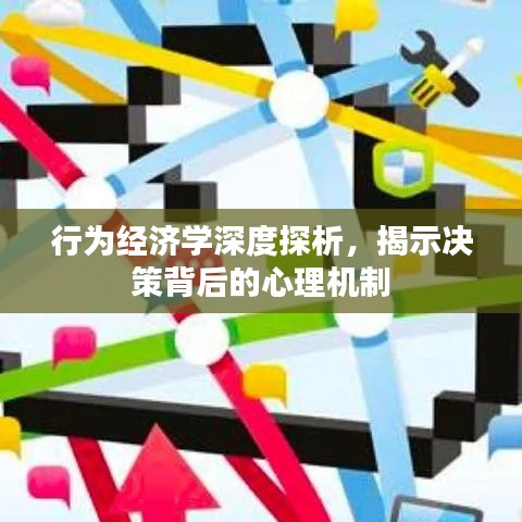 行为经济学深度探析，揭示决策背后的心理机制