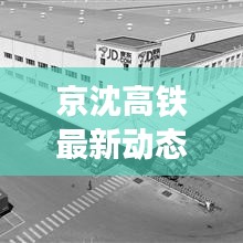 京沈高铁最新动态，建设进展加速，未来展望令人期待