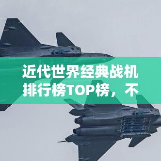 近代世界经典战机排行榜TOP榜，不容错过的战机传奇！