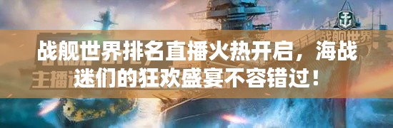战舰世界排名直播火热开启，海战迷们的狂欢盛宴不容错过！