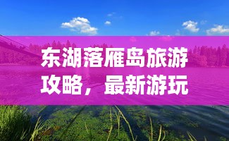 东湖落雁岛旅游攻略，最新游玩指南