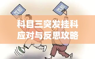 科目三突发挂科应对与反思攻略，考试失利不气馁，应对策略助你逆袭成功！