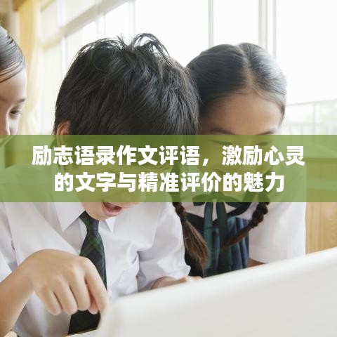 励志语录作文评语，激励心灵的文字与精准评价的魅力