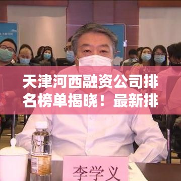 天津河西融资公司排名榜单揭晓！最新排名表一网打尽！