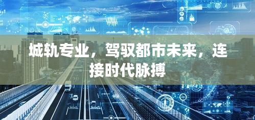 城轨专业，驾驭都市未来，连接时代脉搏