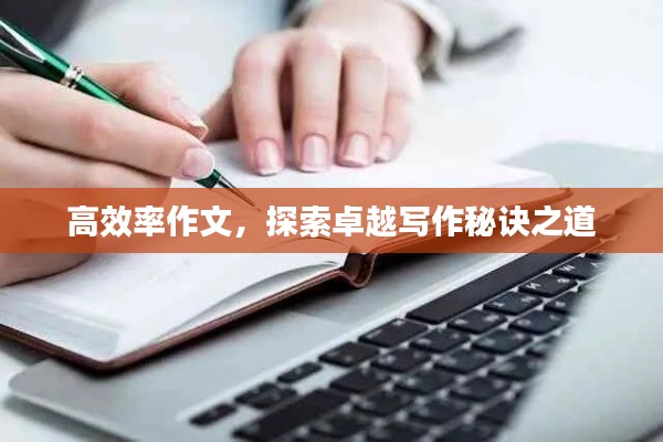 高效率作文，探索卓越写作秘诀之道