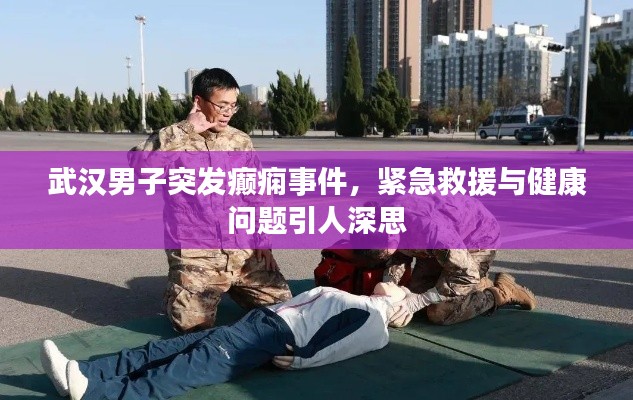 武汉男子突发癫痫事件，紧急救援与健康问题引人深思