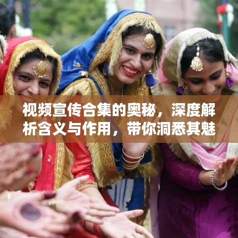 视频宣传合集的奥秘，深度解析含义与作用，带你洞悉其魅力！