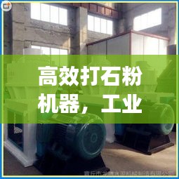 高效打石粉机器，工业进步的强大驱动力