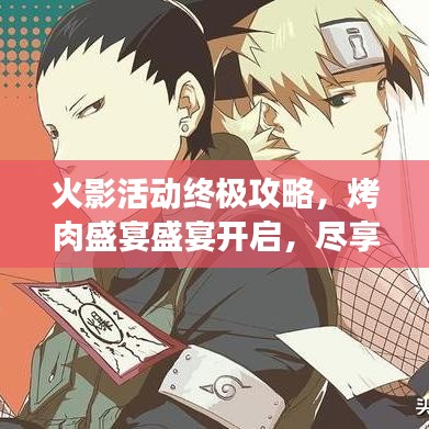 火影活动终极攻略，烤肉盛宴盛宴开启，尽享美食与冒险！